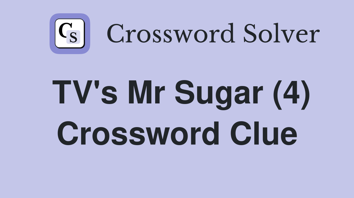 TV s Mr Sugar (4) Crossword Clue Answers Crossword Solver